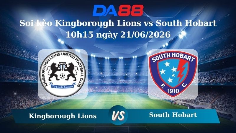 DA88 Nhận định soi kèo Kingborough Lions vs South Hobart 10h15 ngày 21/06/2026 – Giải hạng Nhất Quốc gia Úc