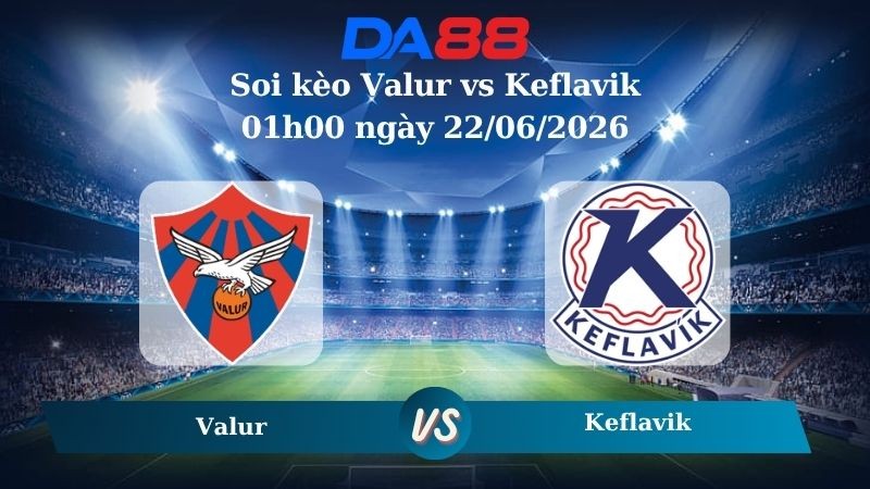 DA88 Nhận định soi kèo Valur vs  Keflavik ngày 01h00 ngày 22/06/2026 –  Ngoại hạng Iceland