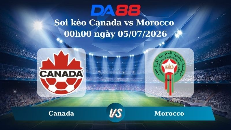 DA88 Nhận định soi kèo Canada vs Morocco 00h00 ngày 05/07/2026 – World Cup 2026