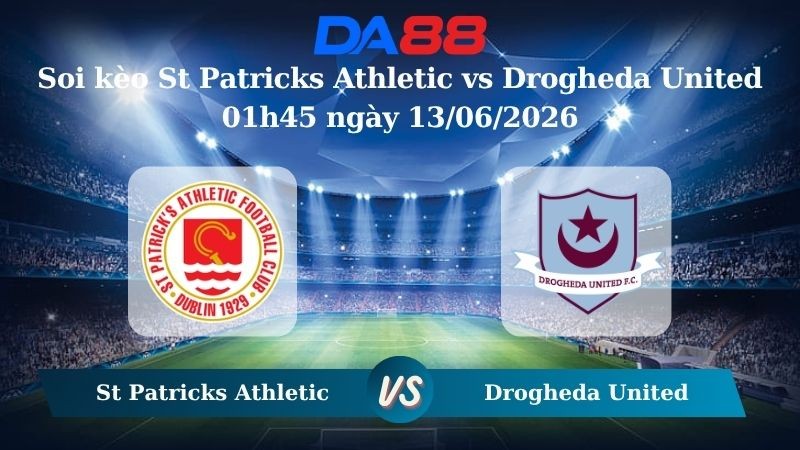 DA88 Nhận định soi kèo St Patricks Athletic vs Drogheda United 01h45 ngày 13/06/2026 – Ngoại hạng Ireland