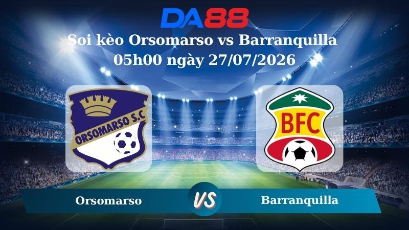 DA88 Nhận định soi kèo Orsomarso vs Barranquilla 05h00 ngày 27/07/2026 – VĐQG Colombia