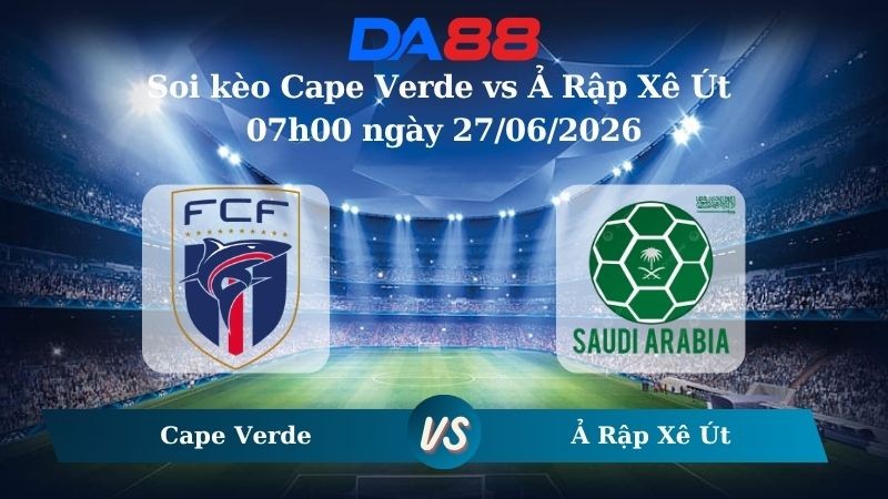 DA88 Nhận định soi kèo Cape Verde vs Ả Rập Xê Út 07h00 ngày 27/06/2026 – World Cup 2026