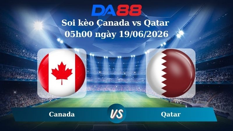 DA88 Nhận định soi kèo Canada vs Qatar 05h00 ngày 19/06/2026 – World Cup 2026