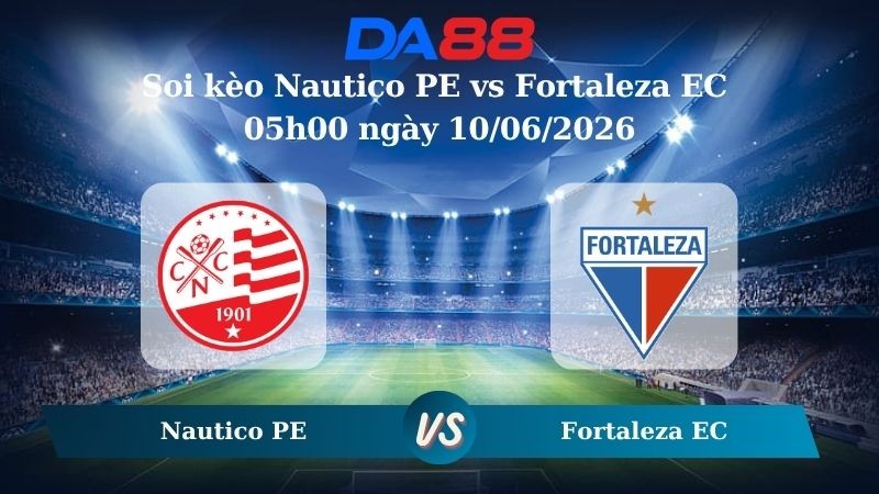 DA88 Nhận định soi kèo Nautico PE vs Fortaleza EC 05h00 ngày 10/06/2026 – Giải hạng nhì quốc gia Brazil