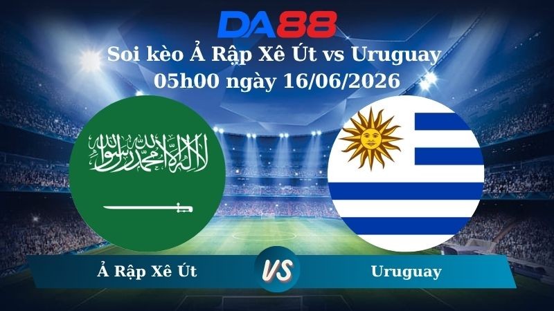 DA88 Nhận định soi kèo Ả Rập Xê Út vs Uruguay 05h00 ngày 16/06/2026 – World Cup 2026