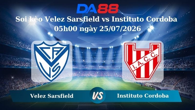 DA88 Nhận định soi kèo Velez Sarsfield vs Instituto Cordoba 05h00 ngày 25/07/2026 - VĐQG Argentina