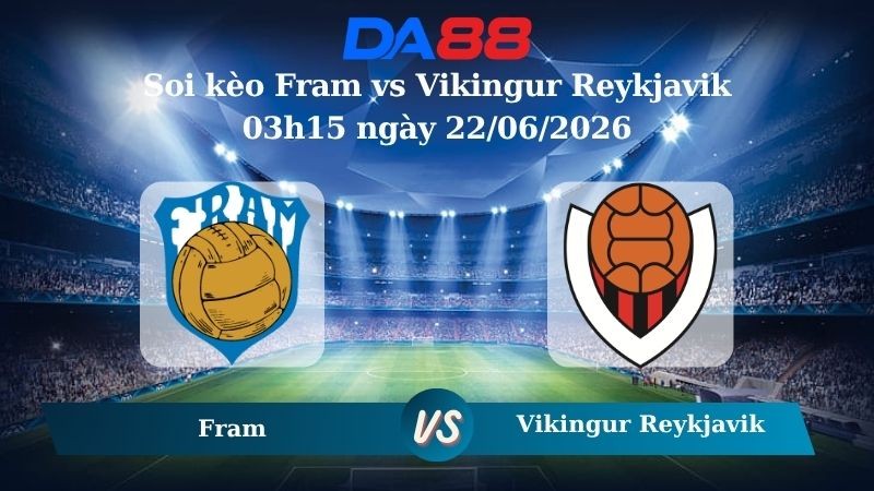 DA88 Nhận định soi kèo Fram vs Vikingur Reykjavik 03h15 ngày 22/06/2026 – Ngoại hạng Iceland
