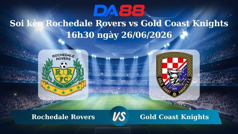 DA88 Nhận định soi kèo Rochedale Rovers vs Gold Coast Knights 16h30 ngày 26/06/2026 – Giải hạng Nhất Quốc gia Úc
