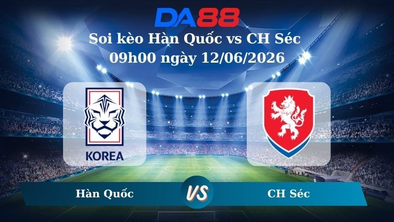DA88 Nhận định soi kèo Hàn Quốc vs CH Séc 09h00 ngày 12/06/2026 – World Cup 2026