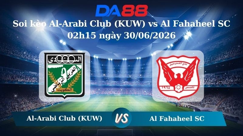 DA88 Nhận định soi kèo Al-Arabi Club (KUW) vs Al Fahaheel SC 02h15 ngày 30/06/2026 – VĐQG Kuwait