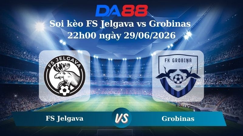 DA88 Nhận định soi kèo FS Jelgava vs Grobinas 22h00 ngày 29/06/2026 – Giải Ngoại hạng Latvia