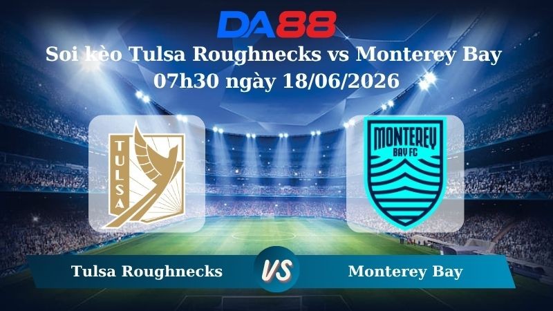 DA88 Nhận định soi kèo Tulsa Roughnecks vs Monterey Bay 07h30 ngày 18/06/2026 – Giải vô địch USL Hoa Kỳ