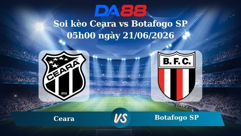DA88 Nhận định soi kèo Ceara vs Botafogo SP 05h00 ngày 21/06/2026 - Hạng 2 Brazil