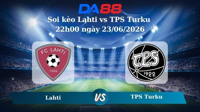 DA88 Nhận định soi kèo Lahti vs TPS Turku 22h00 ngày 23/06/2026 – Ngoại hạng Phần Lan