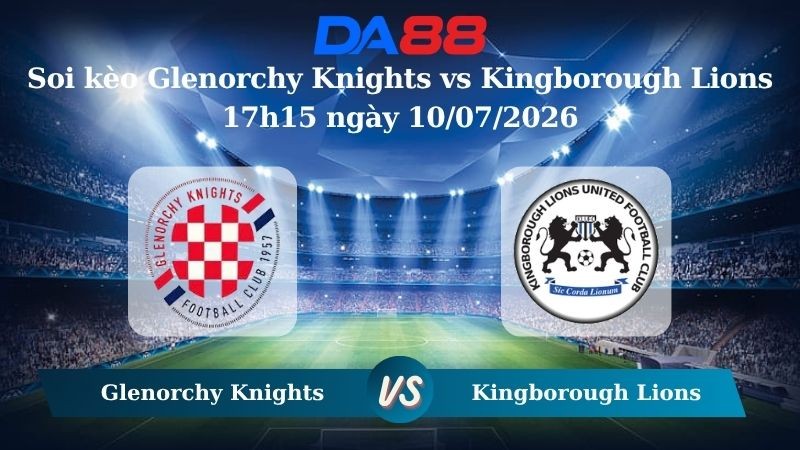 DA88 Nhận định soi kèo Glenorchy Knights vs Kingborough Lions 17h15 ngày 10/07/2026 – Giải hạng Nhất Quốc gia Úc