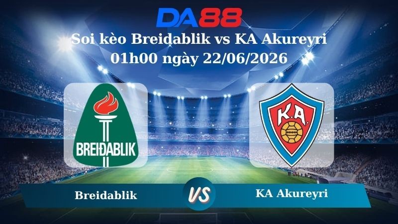 DA88 Nhận định soi kèo Breidablik vs KA Akureyri 01h00 ngày 22/06/2026 – Ngoại hạng Iceland