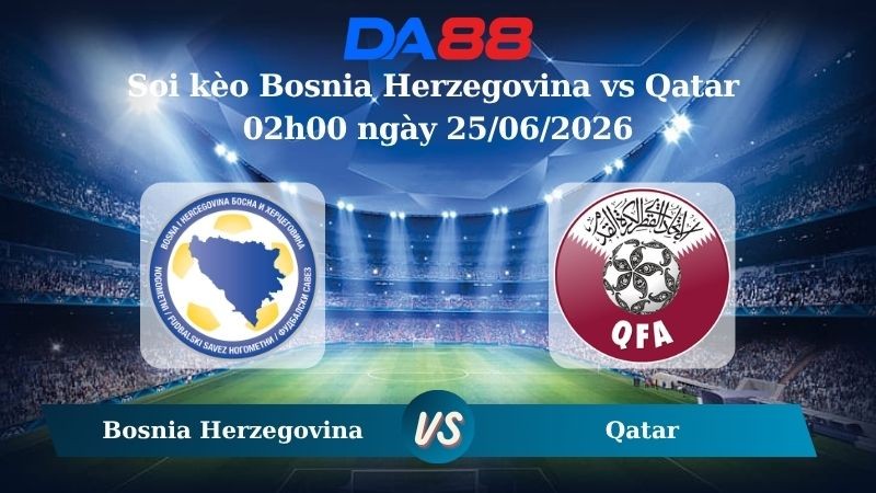DA88 Nhận định soi kèo Bosnia Herzegovina vs Qatar 02h00 ngày 25/06/2026 – World Cup 2026
