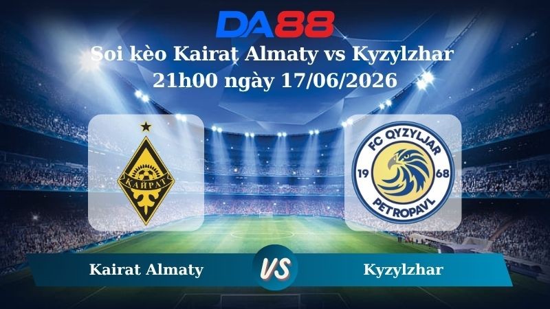 DA88 Nhận định soi kèo Kairat Almaty vs Kyzylzhar 21h00 ngày 17/06/2026 – Ngoại hạng Kazakhstan