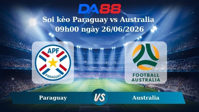 DA88 Nhận định soi kèo Paraguay vs Australia 09h00 ngày 26/06/2026 – World Cup 2026