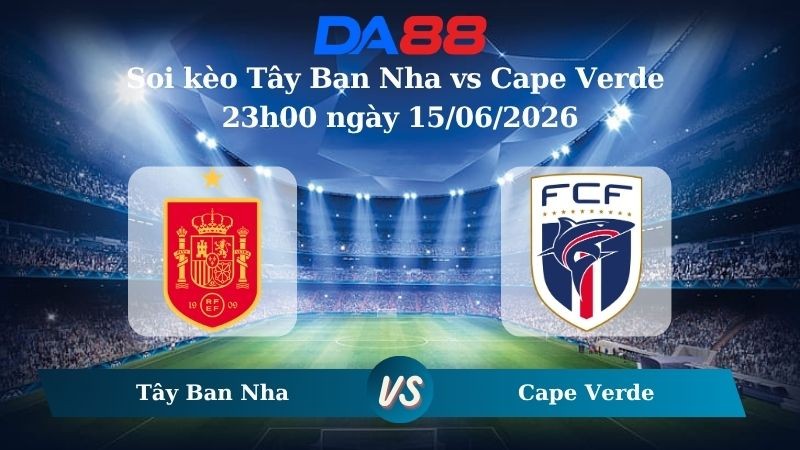 DA88 Nhận định soi kèo Tây Ban Nha vs Cape Verde 23h00 ngày 15/06/2026 – World Cup 2026