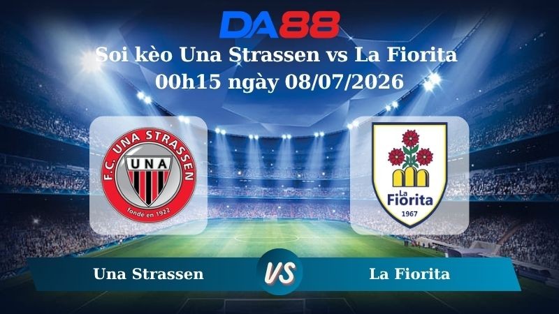 DA88 Nhận định soi kèo Una Strassen vs La Fiorita 00h15 ngày 08/07/2026 – Giải hạng ba các CLB châu Âu