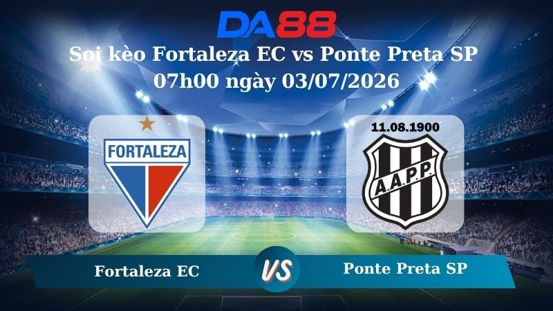 DA88 Nhận định soi kèo Fortaleza EC vs Ponte Preta SP 07h00 ngày 03/07/2026 – Hạng 2 Brazil