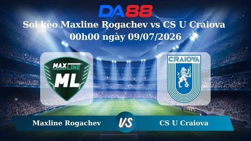 DA88 Nhận định soi kèo Maxline Rogachev vs CS U Craiova 00h00 ngày 09/07/2026 – Vòng loại Champions League