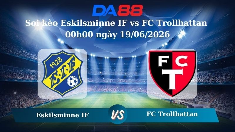 DA88 Nhận định soi kèo Eskilsminne IF vs FC Trollhattan 00h00 ngày 19/06/2026 – Hạng 3 Thuỵ Điển