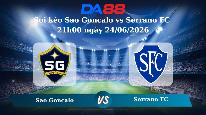 DA88 Nhận định soi kèo Sao Goncalo vs Serrano FC 21h00 ngày 24/06/2026 – Copa Rio Brazil