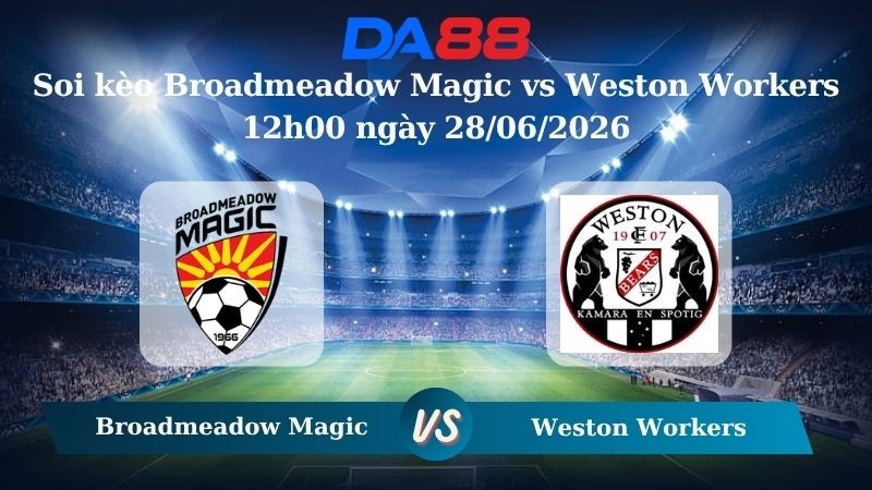 DA88 Nhận định soi kèo Broadmeadow Magic vs Weston Workers 12h00 ngày 28/06/2026 – Giải hạng Nhất Quốc gia Úc
