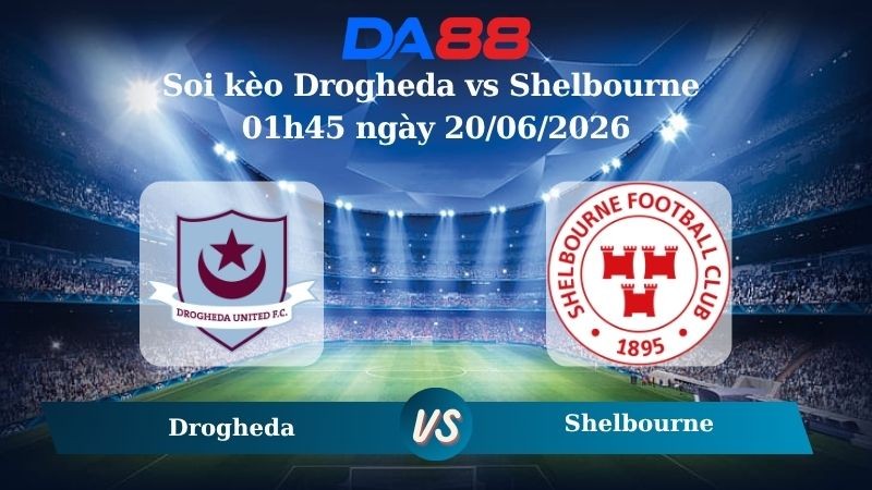 DA88 Nhận định soi kèo Drogheda vs Shelbourne 01h45 ngày 20/06/2026 – Ngoại hạng Ireland