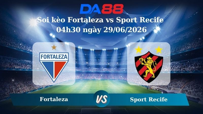 DA88 Nhận định soi kèo Fortaleza vs Sport Recife 04h30 ngày 29/06/2026 – Hạng 2 Brazil