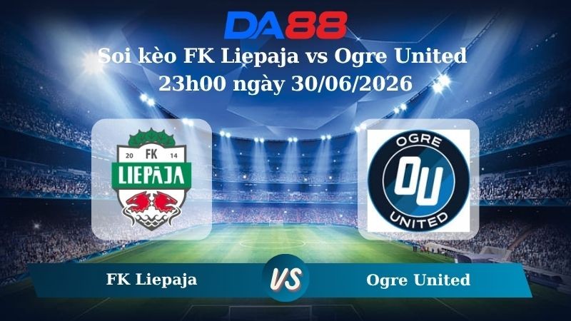 DA88 Nhận định soi kèo FK Liepaja vs Ogre United 23h00 ngày 30/06/2026 – VĐQG Litva