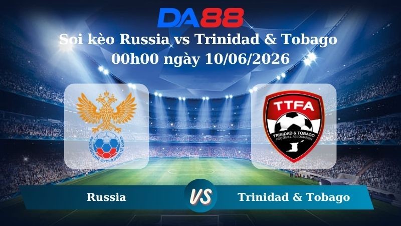 DA88 Nhận định soi kèo Russia vs Trinidad & Tobago 00h00 ngày 10/06/2026 – Giao Hữu Quốc Tế