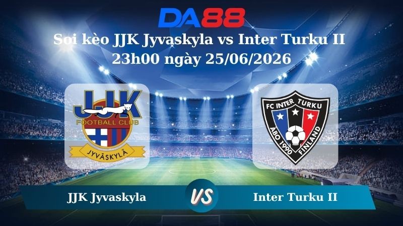 DA88 Nhận định soi kèo JJK Jyvaskyla vs Inter Turku II 23h00 ngày 25/06/2026 – Giải hạng Nhất Phần Lan