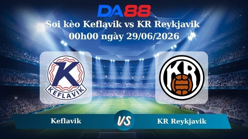 DA88 Nhận định soi kèo Keflavik vs KR Reykjavik 00h00 ngày 29/06/2026 – Ngoại hạng Iceland