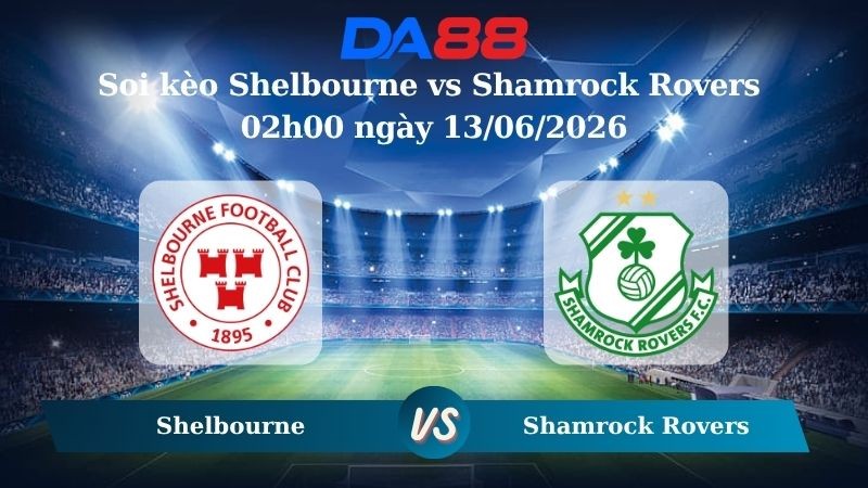 DA88 Nhận định soi kèo Shelbourne vs Shamrock Rovers 02h00 ngày 13/06/2026 –  Ngoại hạng Ireland