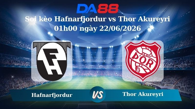 DA88 Nhận định soi kèo Hafnarfjordur vs Thor Akureyri 01h00 ngày 22/06/2026 – Ngoại hạng Iceland