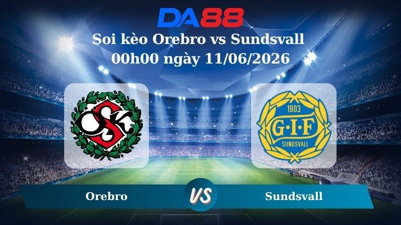 DA88 Nhận định soi kèo Orebro vs Sundsvall 00h00 ngày 11/06/2026 – Giải hạng Nhì Thụy Điển