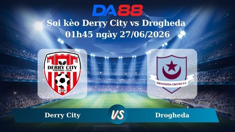 DA88 Nhận định soi kèo Derry City vs Drogheda 01h45 ngày 27/06/2026 – Ngoại hạng Ireland