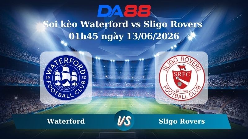 DA88 Nhận định soi kèo Waterford vs Sligo Rovers 01h45 ngày 13/06/2026 – Ngoại hạng Ireland