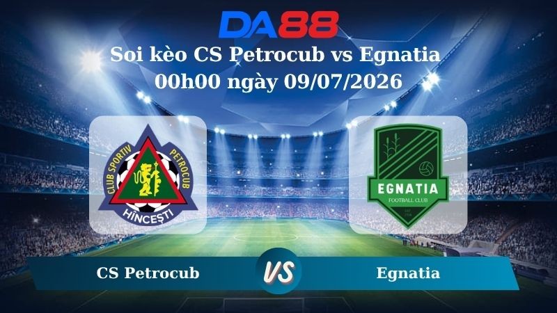 DA88 Nhận định soi kèo CS Petrocub vs Egnatia 00h00 ngày 09/07/2026 – Vòng loại Champions League