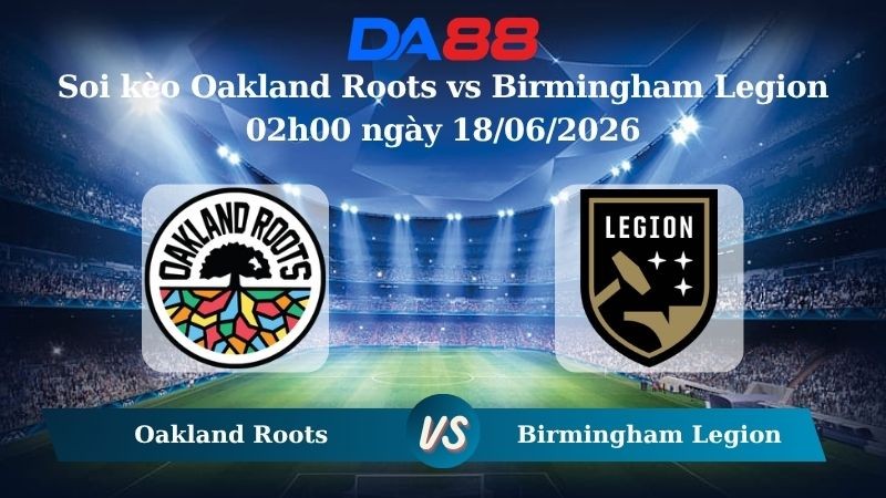 DA88 Nhận định soi kèo Oakland Roots vs Birmingham Legion 02h00 ngày 18/06/2026 – Giải vô địch USL Hoa Kỳ