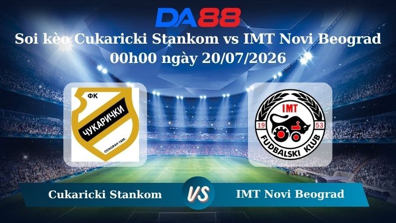 DA88 Nhận định soi kèo Cukaricki Stankom vs IMT Novi Beograd 00h00 ngày 20/07/2026 – VĐQG Serbia