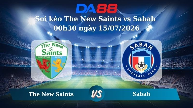 DA88 Nhận định soi kèo The New Saints vs Sabah 00h30 ngày 15/07/2026 – Vòng loại Champions League