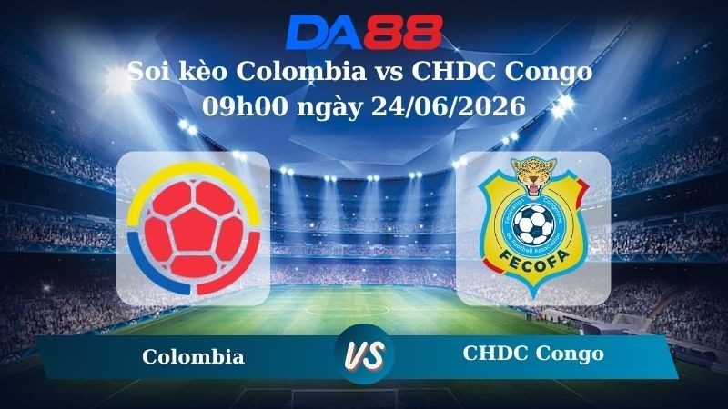 DA88 Nhận định soi kèo Colombia vs CHDC Congo 09h00 ngày 24/06/2026 – World Cup 2026