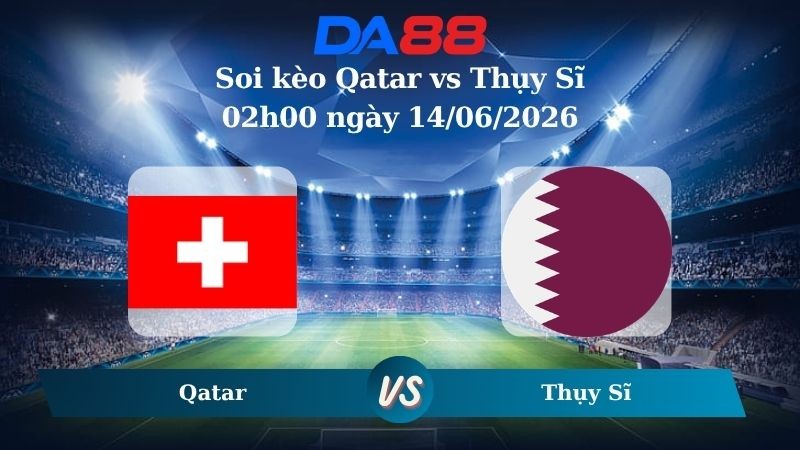 DA88 Nhận định soi kèo Qatar vs Thụy Sĩ 02h00 ngày 14/06/2026 – World Cup 2026