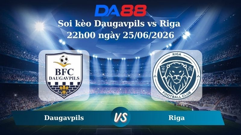 DA88 Nhận định soi kèo Daugavpils vs Riga 22h00 ngày 25/06/2026 – Giải Ngoại hạng Latvia