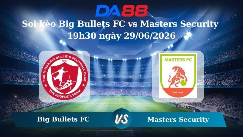 DA88 Nhận định soi kèo Big Bullets FC vs Masters Security 19h30 ngày 29/06/2026 – Ngoại hạng Malaysia
