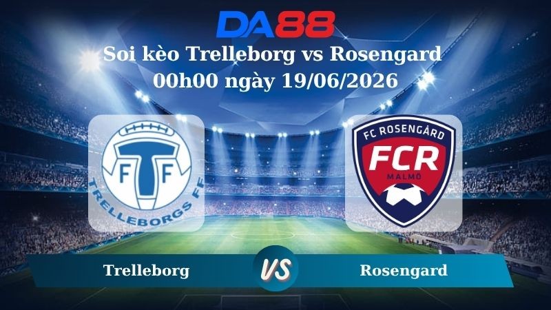 DA88 Nhận định soi kèo Trelleborg vs Rosengard 00h00 ngày 19/06/2026 – Hạng 3 Thuỵ Điển